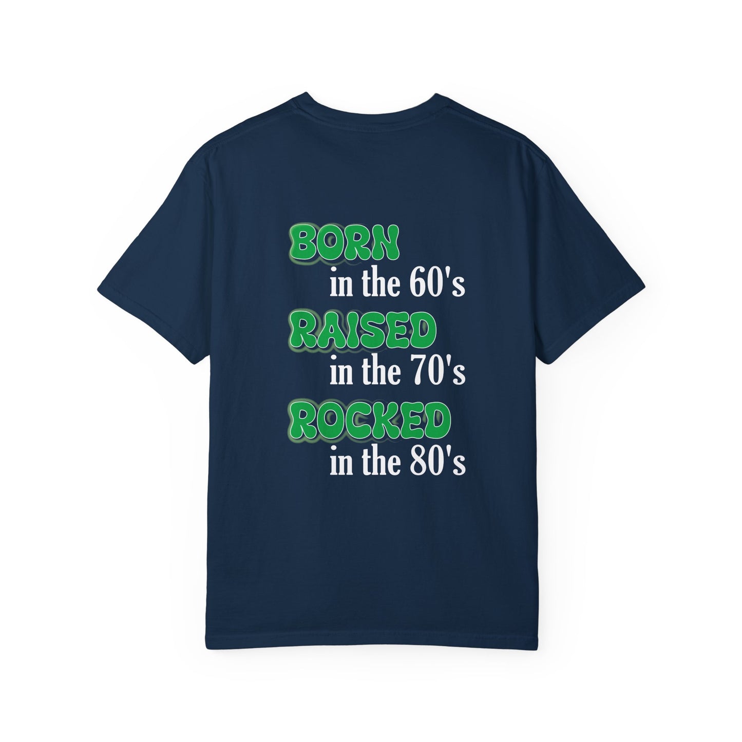 Born in the 60's Raised in the 70's Rocked on the 80's Green lettering Back placement design- Unisex Garment-Dyed T-shirt