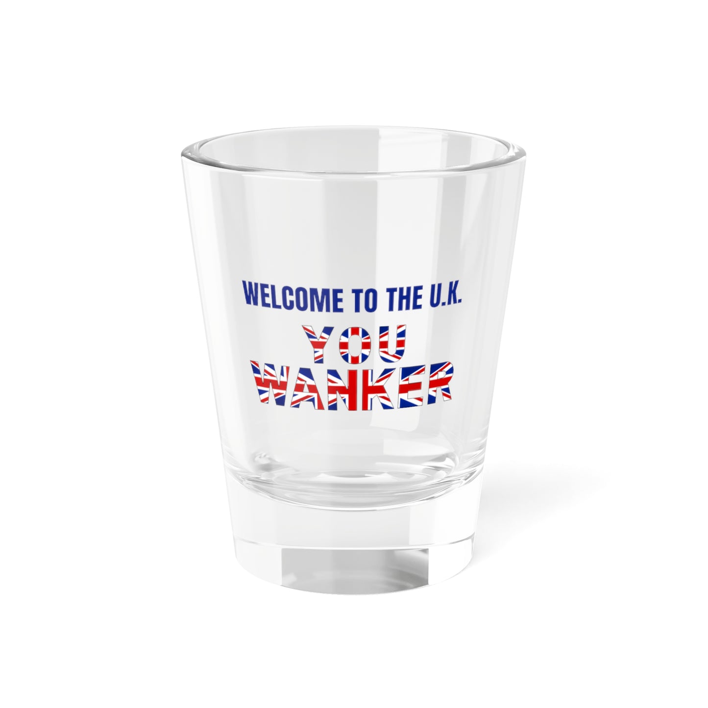 Welcome to the UK You Wanker Shot Glass, 1.5oz