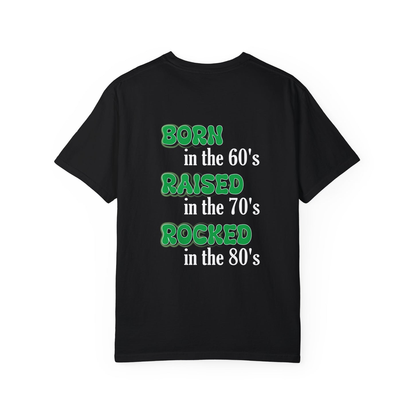 Born in the 60's Raised in the 70's Rocked on the 80's Green lettering Back placement design- Unisex Garment-Dyed T-shirt