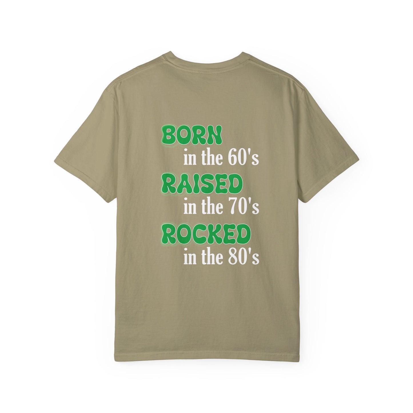 Born in the 60's Raised in the 70's Rocked on the 80's Green lettering Back placement design- Unisex Garment-Dyed T-shirt