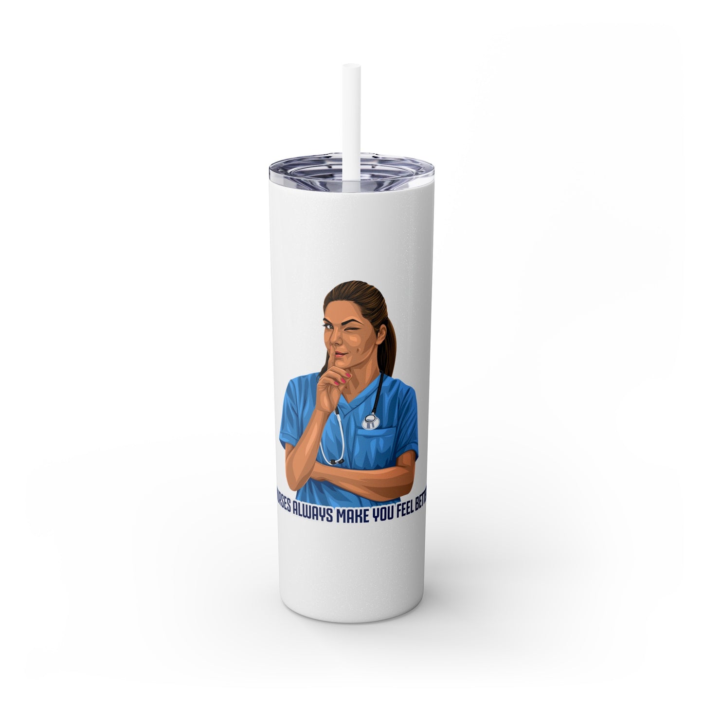 Nurses Always Make You Feel Better-   Skinny Stainless Steel Tumbler with Straw, 20oz