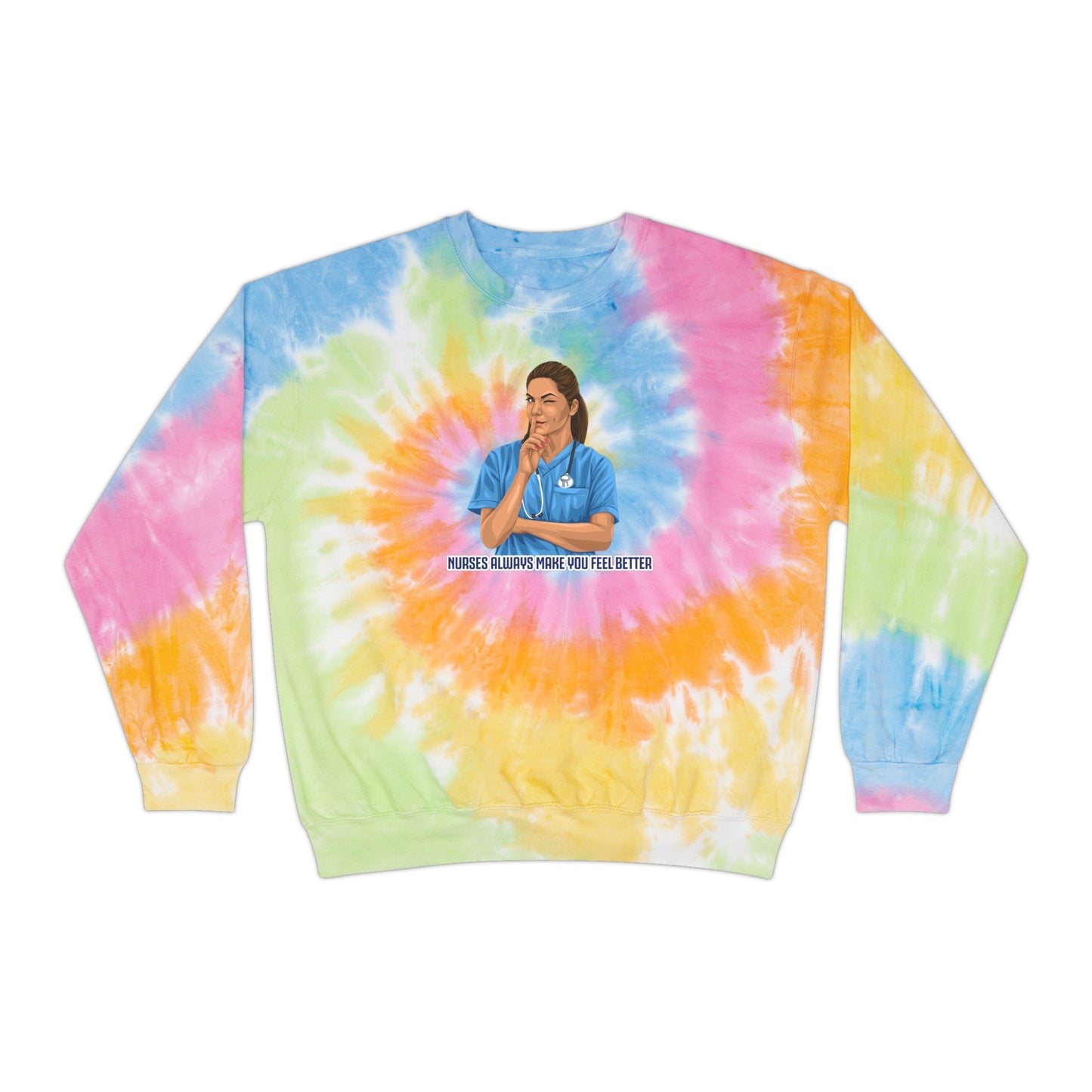 Nurses Always Make You Feel Better-   Unisex Tie-Dye Sweatshirt