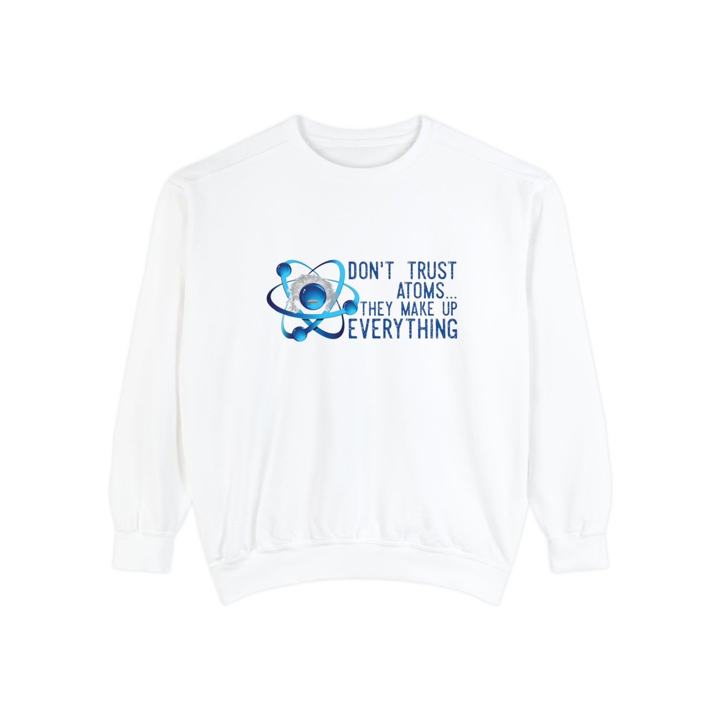 Don't Trust Atoms  Long sleeve sweatshirt - Back to school wear Unisex Garment-Dyed Sweatshirt