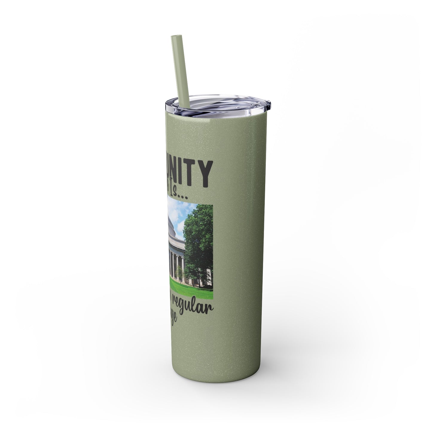 Community Collage is Easier Than Regular College - Skinny Tumbler w/Straw, 20oz