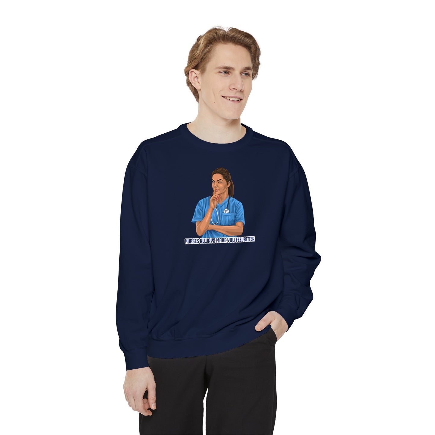 Nurses always make you feel better Garment-Dyed Sweatshirt