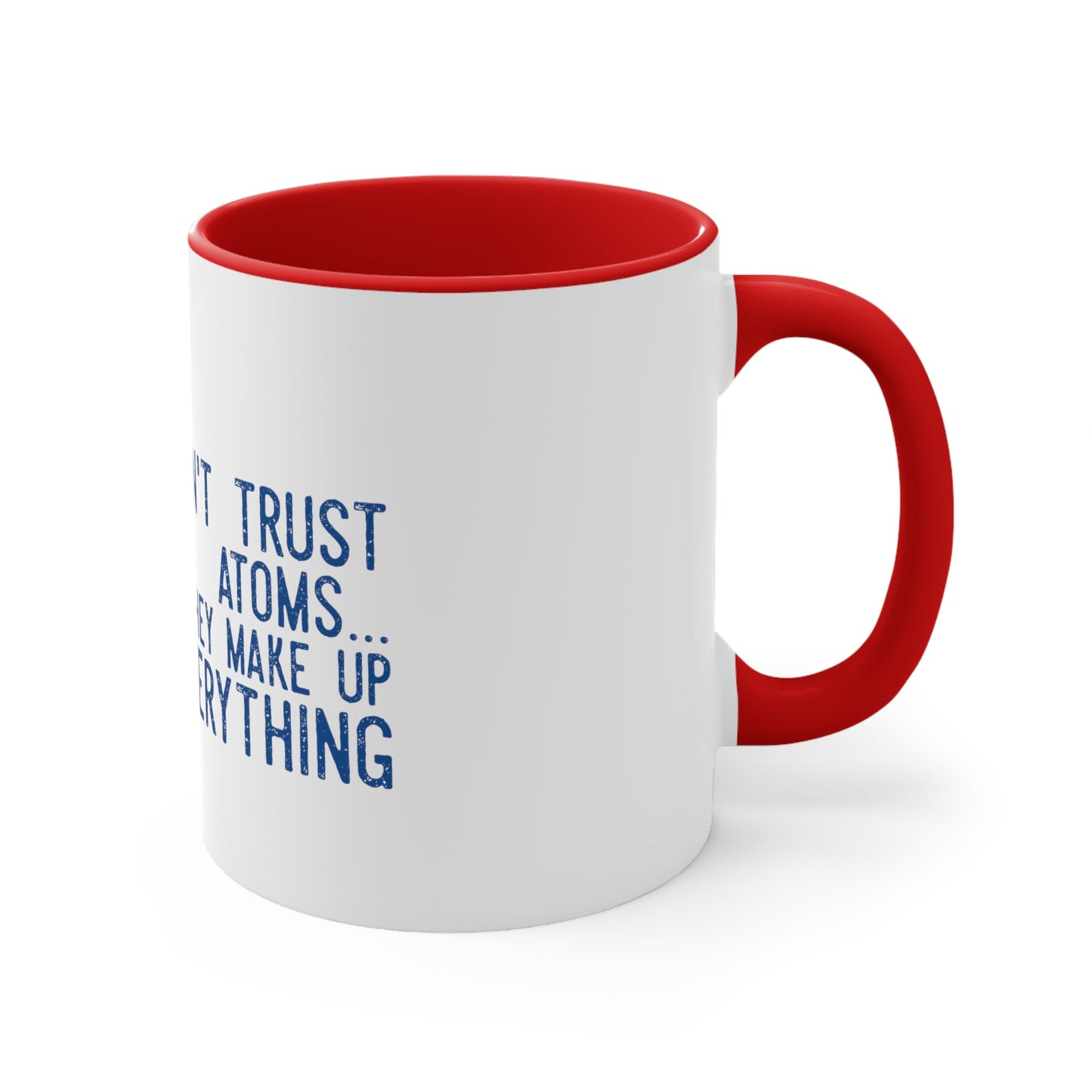 Don't Trust atoms they make up everything  Coffee Mug, 11oz