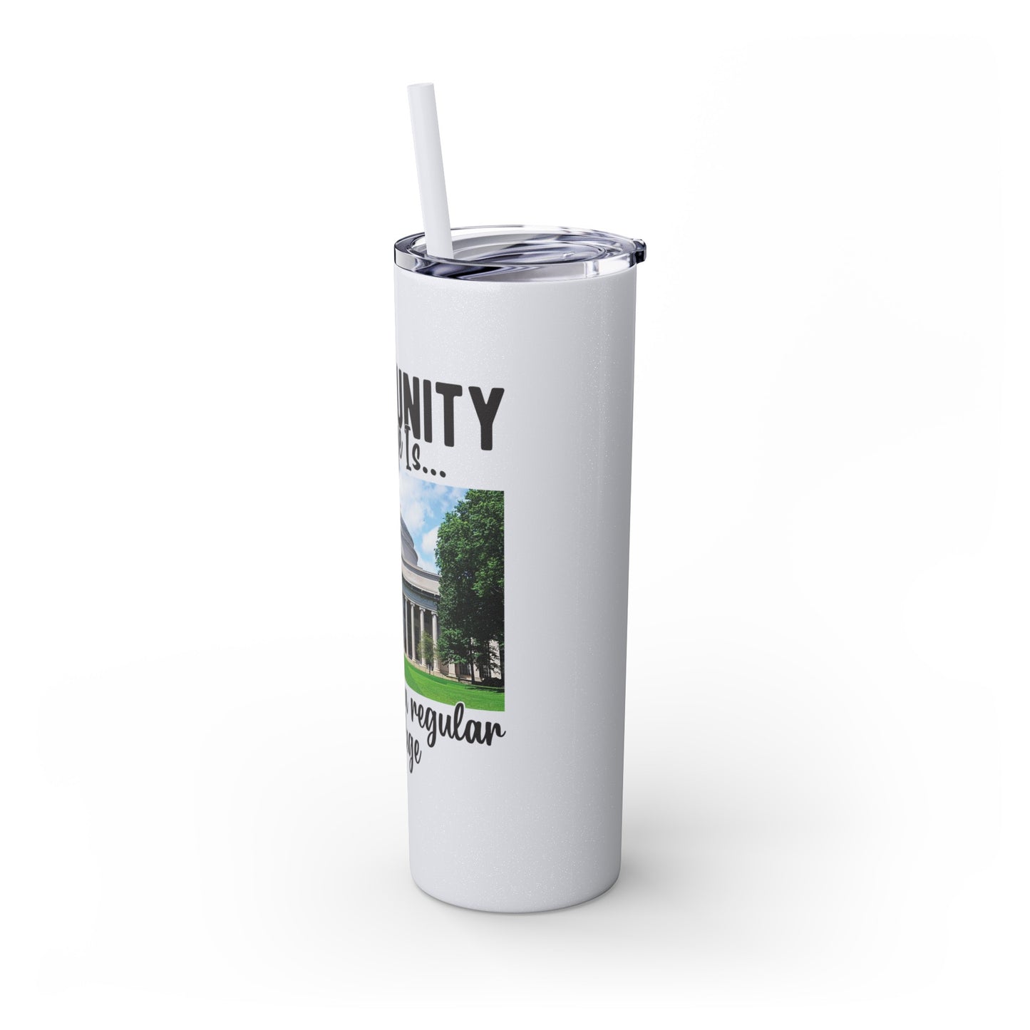 Community Collage is Easier Than Regular College - Skinny Tumbler with Straw, 20oz