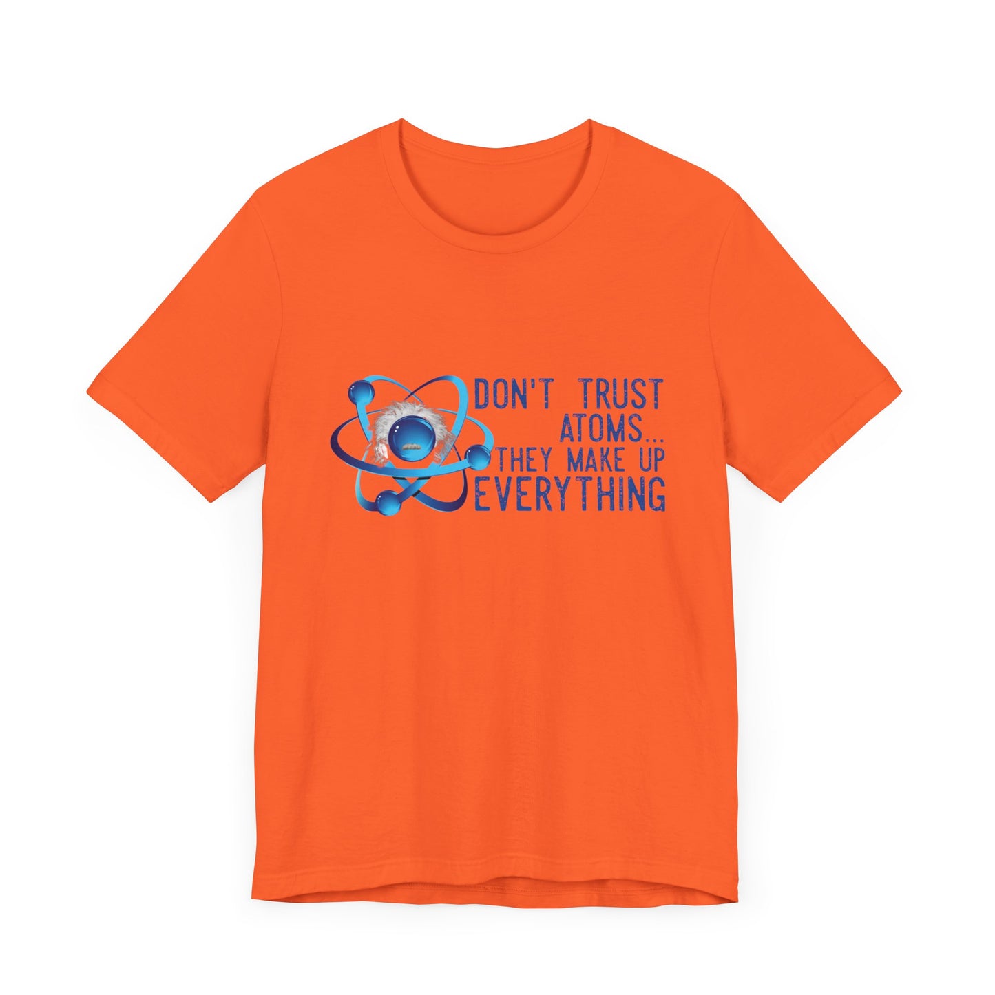 Don't trust Atoms they make up everything Unisex Short Sleeve Tee