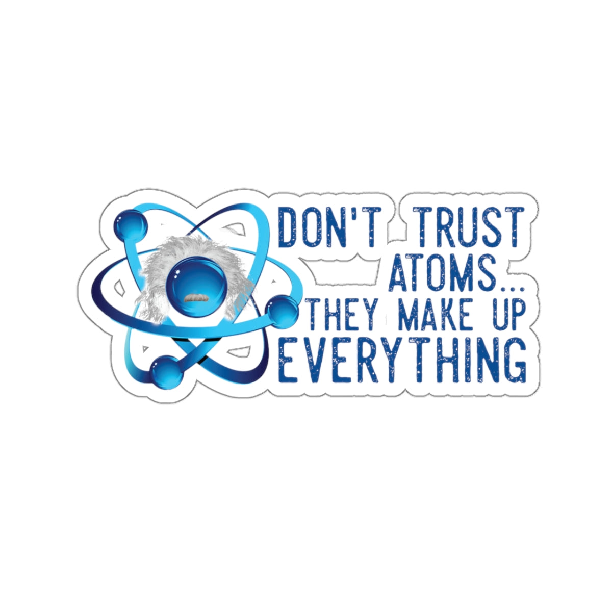 Don't trust Atoms They make up everything Kiss-Cut Stickers