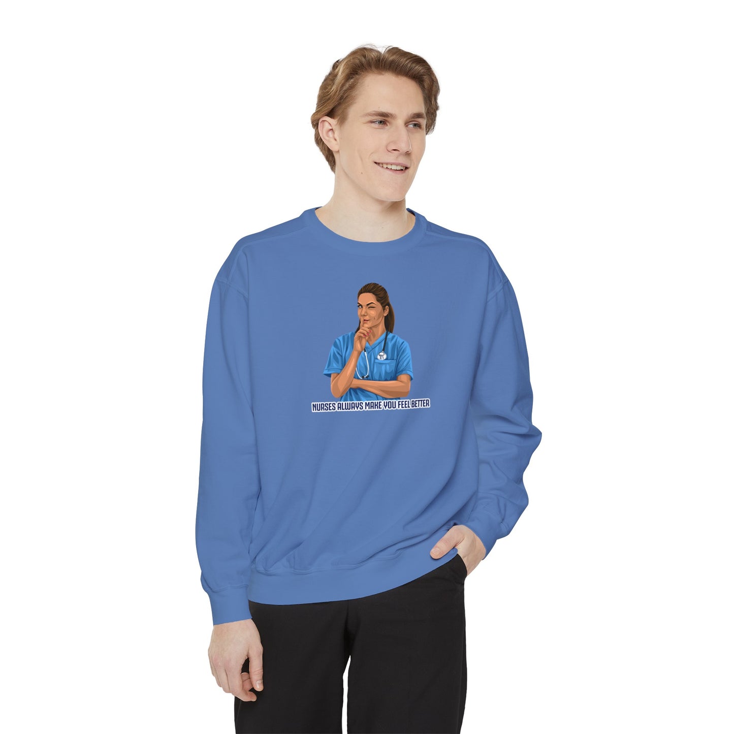 Nurses always make you feel better Garment-Dyed Sweatshirt