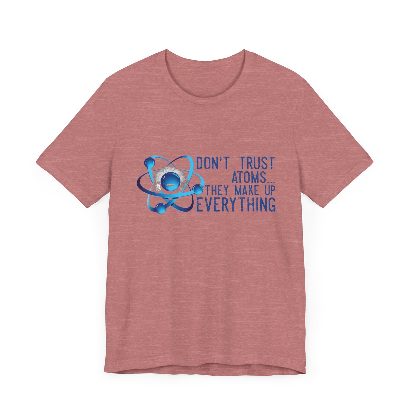 Don't trust Atoms they make up everything Unisex Short Sleeve Tee