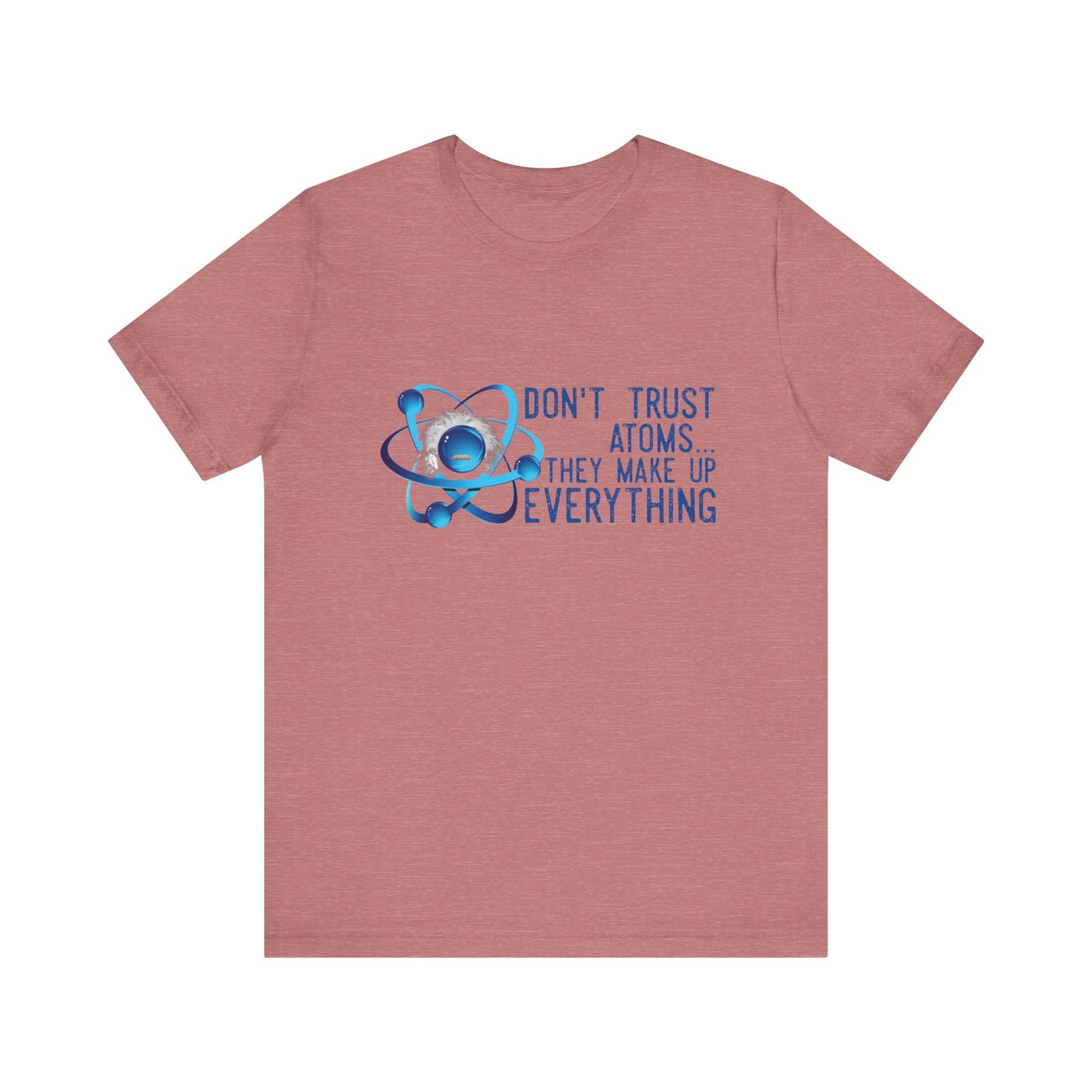 Don't trust Atoms they make up everything Unisex Short Sleeve Tee