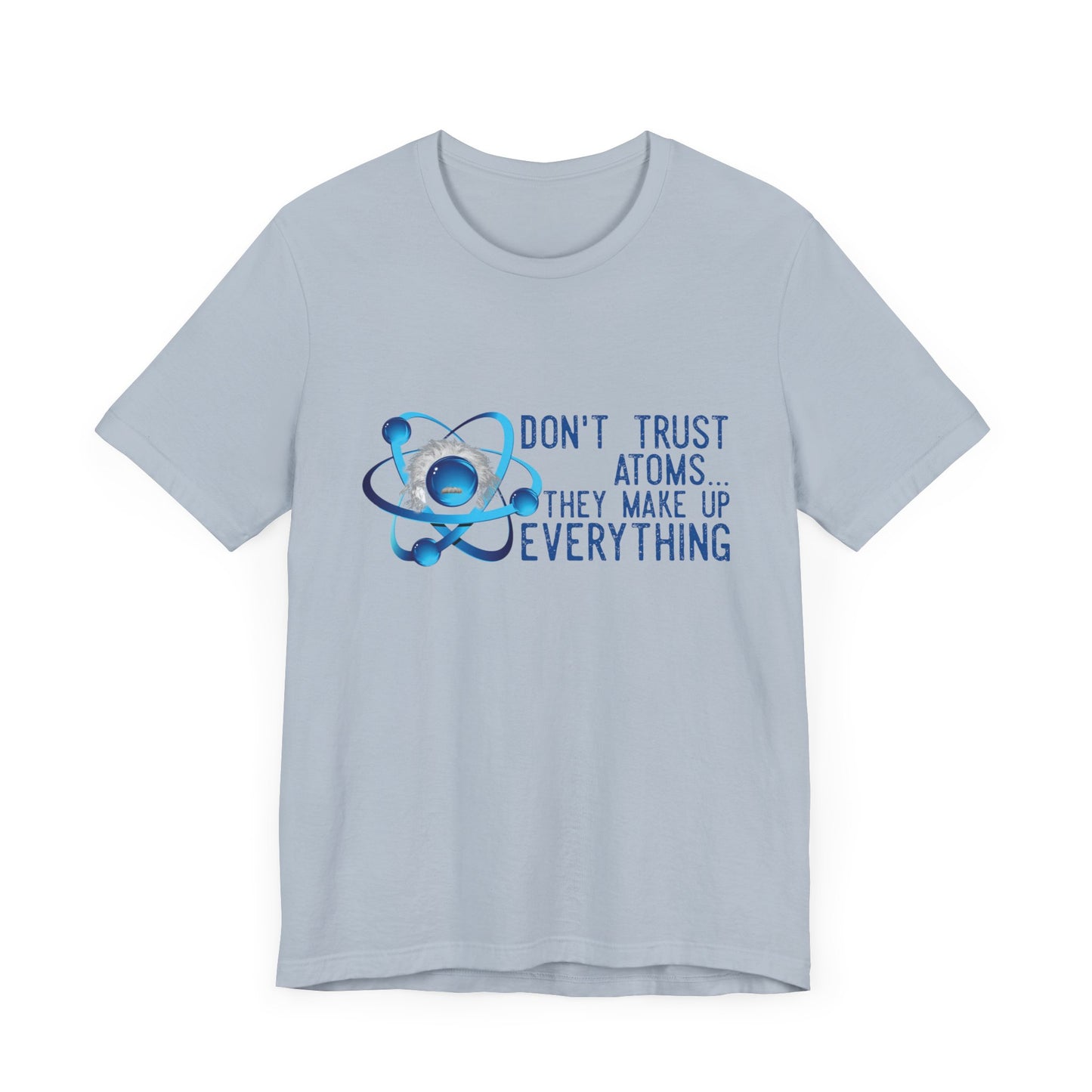 Don't trust Atoms they make up everything Unisex Short Sleeve Tee