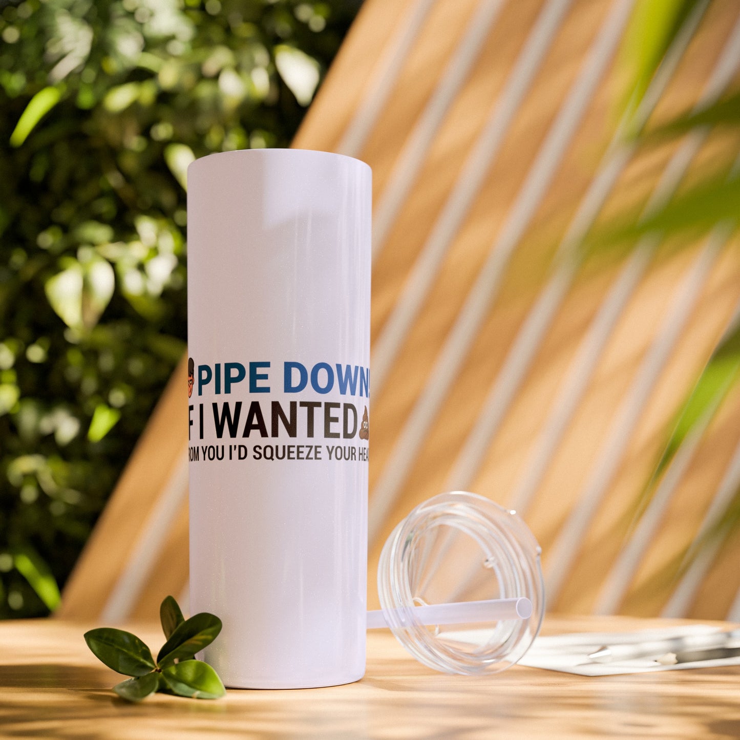 if I Wanted Poop From You I'd Squeeze Your Head-  Skinny Stainless Tumbler w/ Straw, 20oz