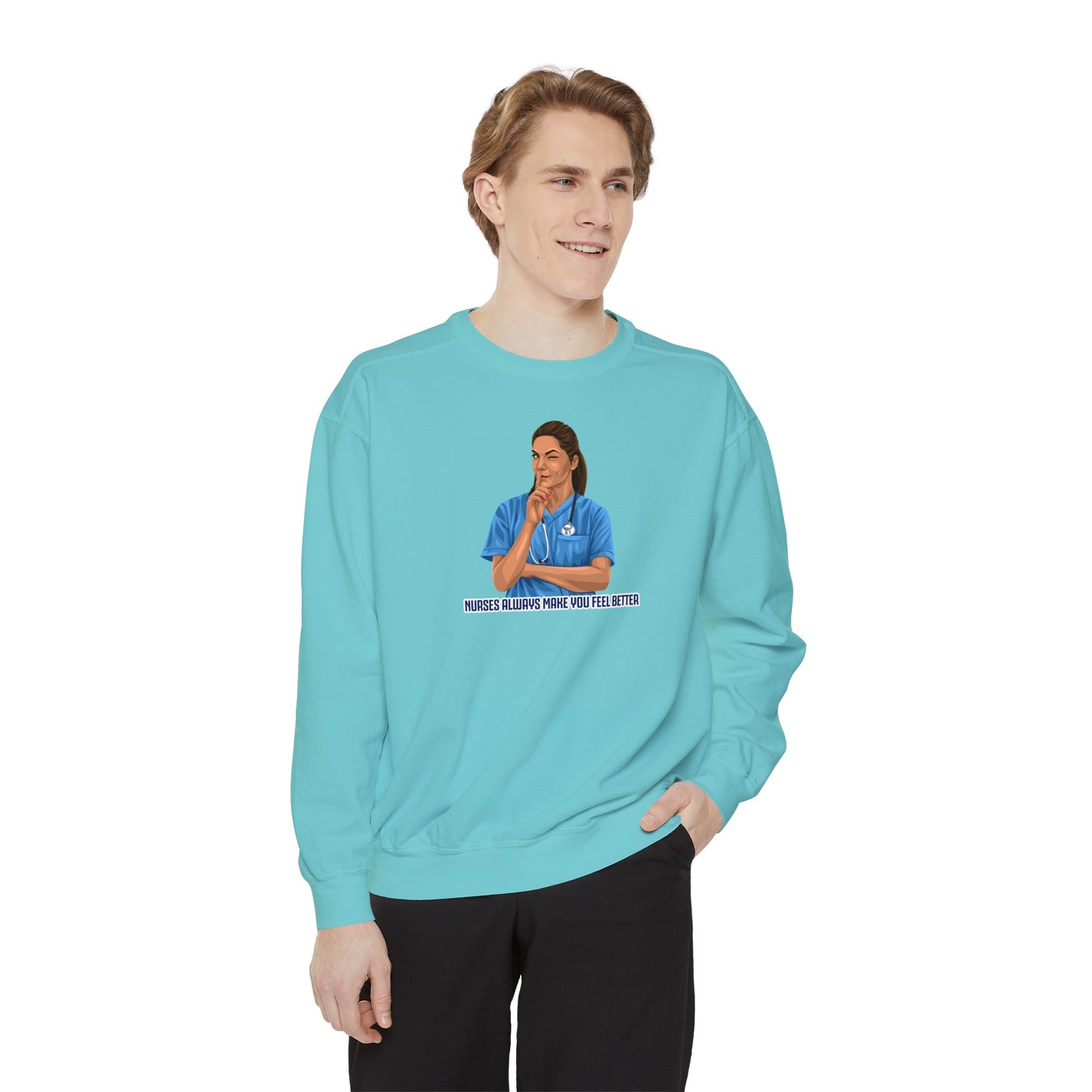 Nurses always make you feel better Garment-Dyed Sweatshirt