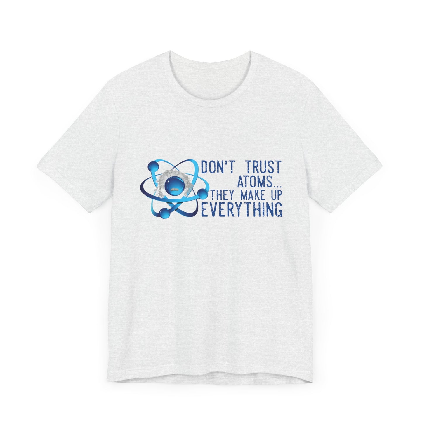 Don't trust Atoms they make up everything Unisex Short Sleeve Tee