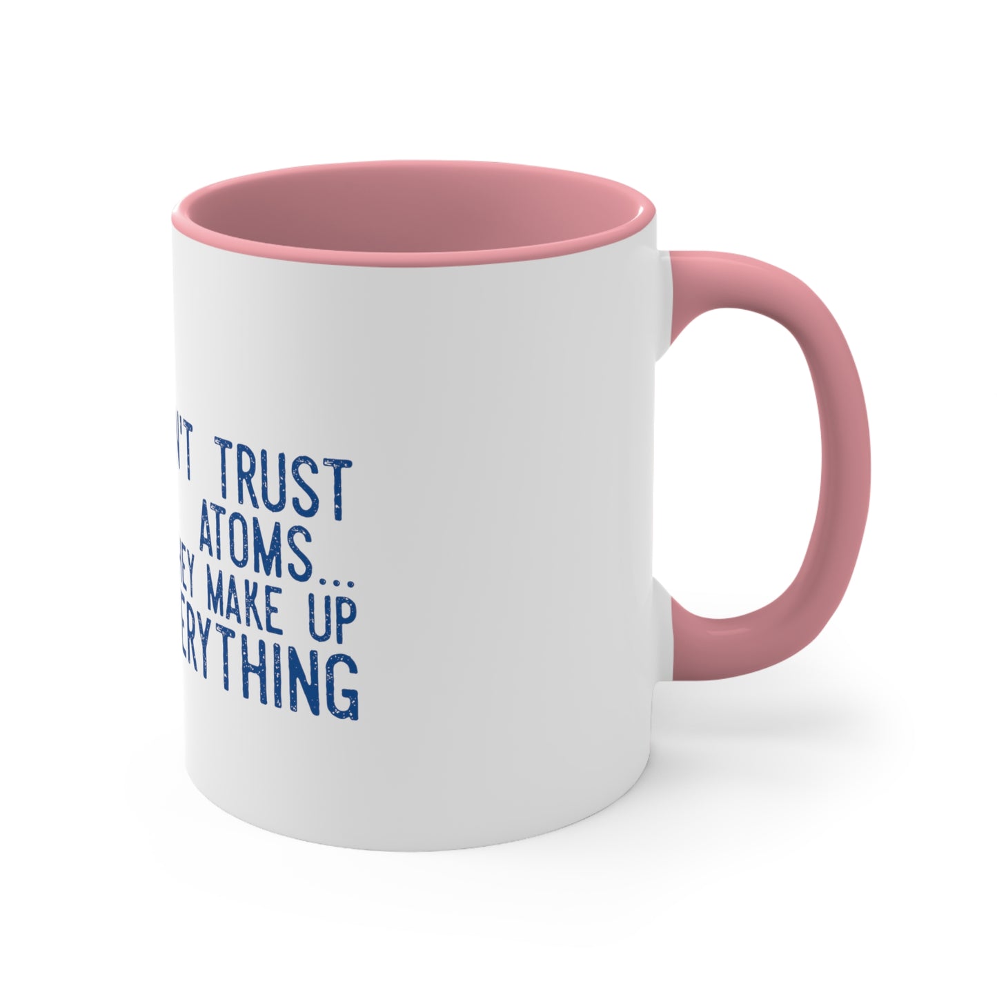 Don't Trust atoms they make up everything  Coffee Mug, 11oz