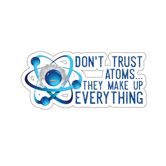 Don't trust Atoms They make up everything Kiss-Cut Stickers