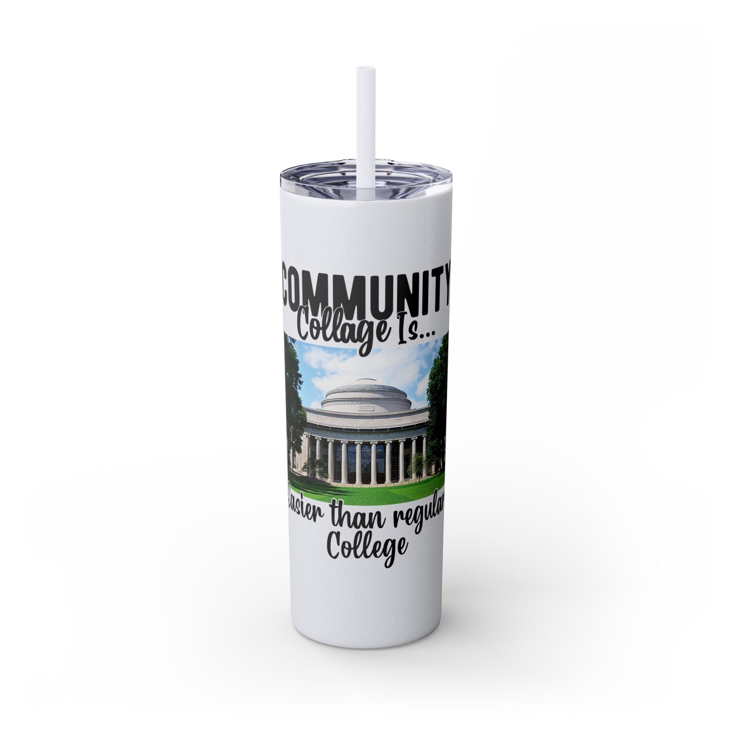 Community Collage is Easier Than Regular College - Skinny Tumbler with Straw, 20oz