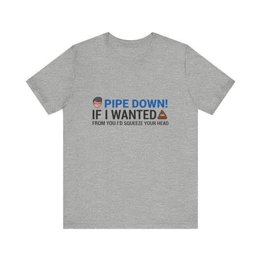 Pipe Down Unisex Jersey Short Sleeve Tee