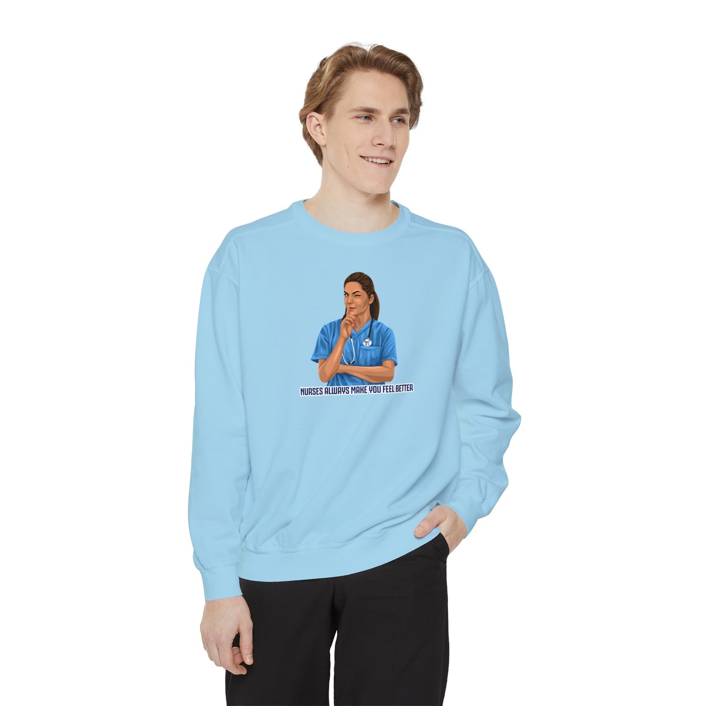 Nurses always make you feel better Garment-Dyed Sweatshirt