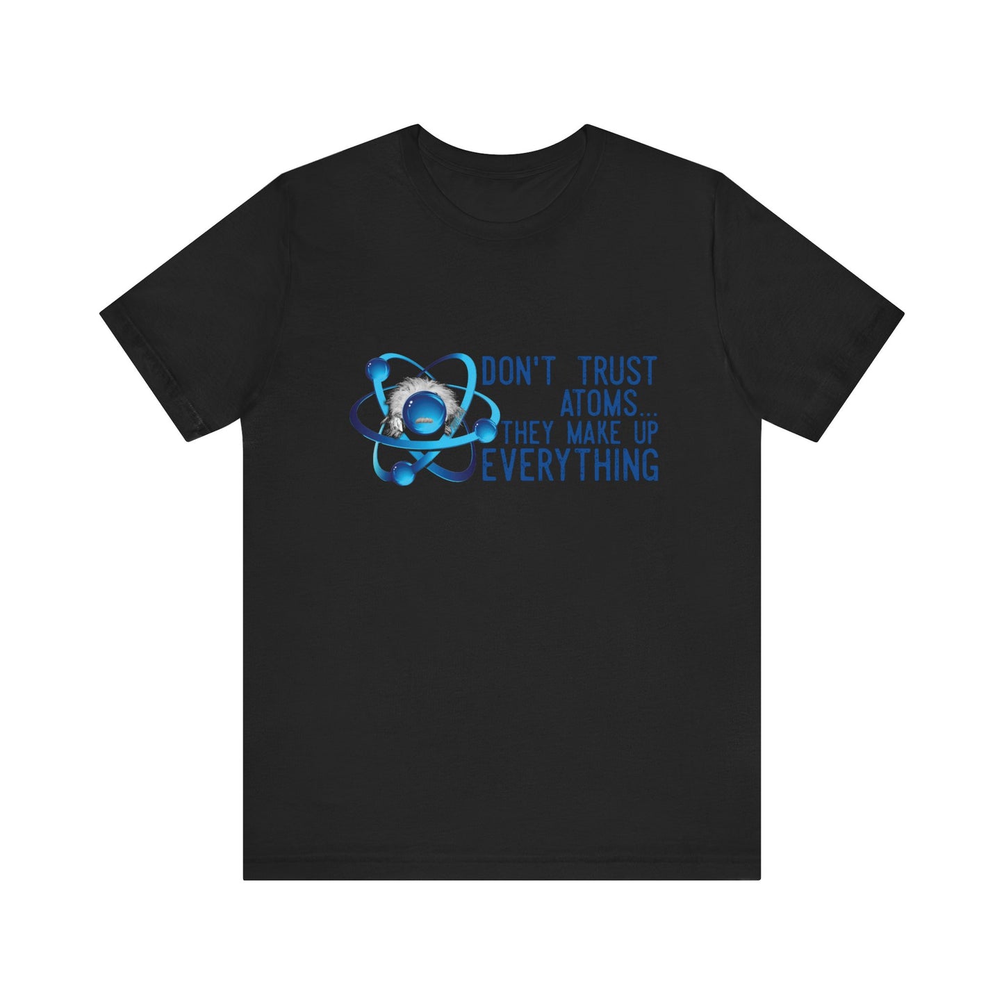 Don't trust Atoms they make up everything Unisex Short Sleeve Tee