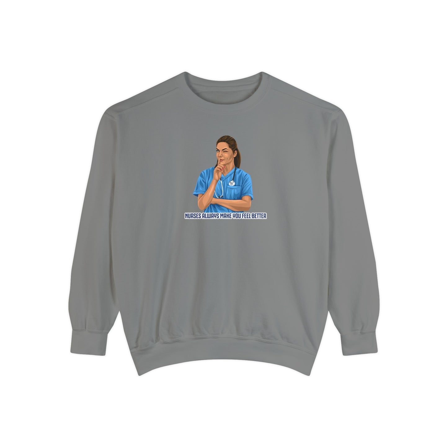 Nurses always make you feel better Garment-Dyed Sweatshirt