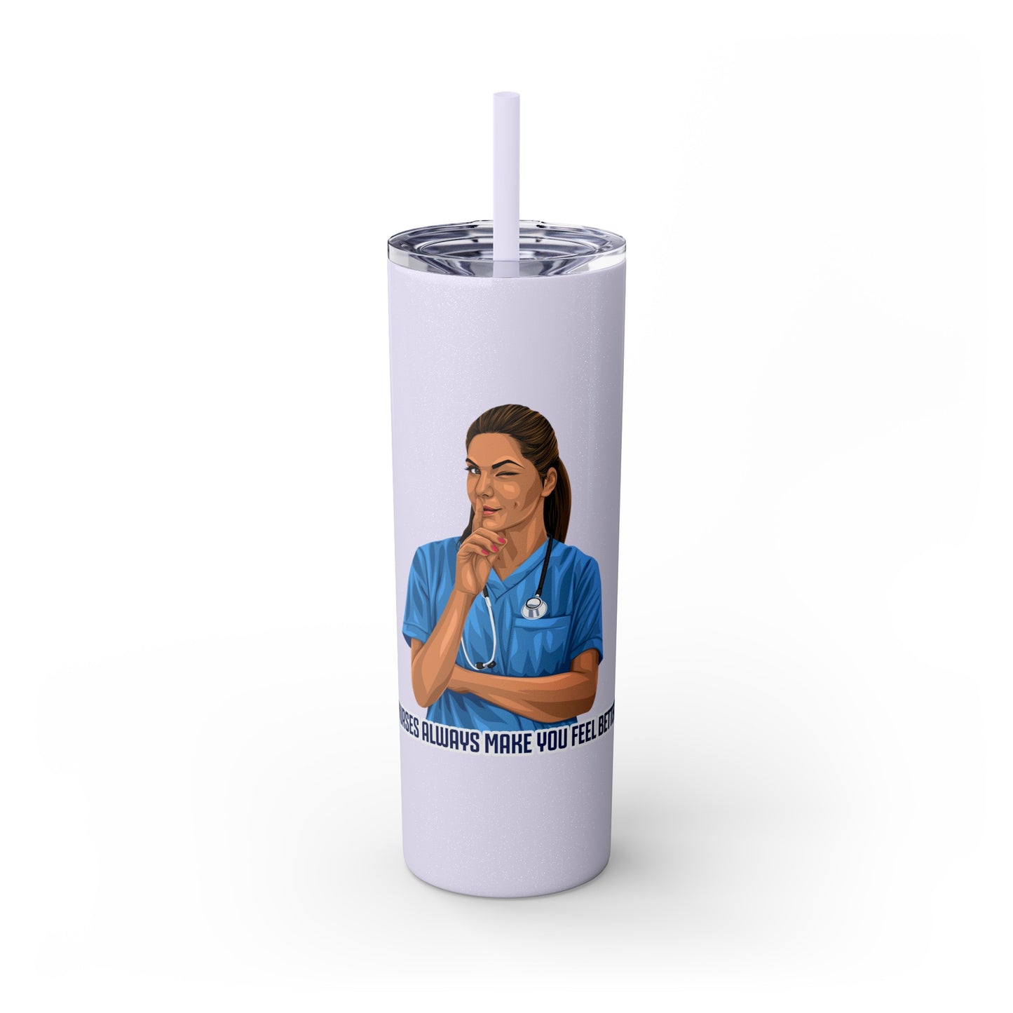 Nurses Always Make You Feel Better-   Skinny Stainless Steel Tumbler with Straw, 20oz