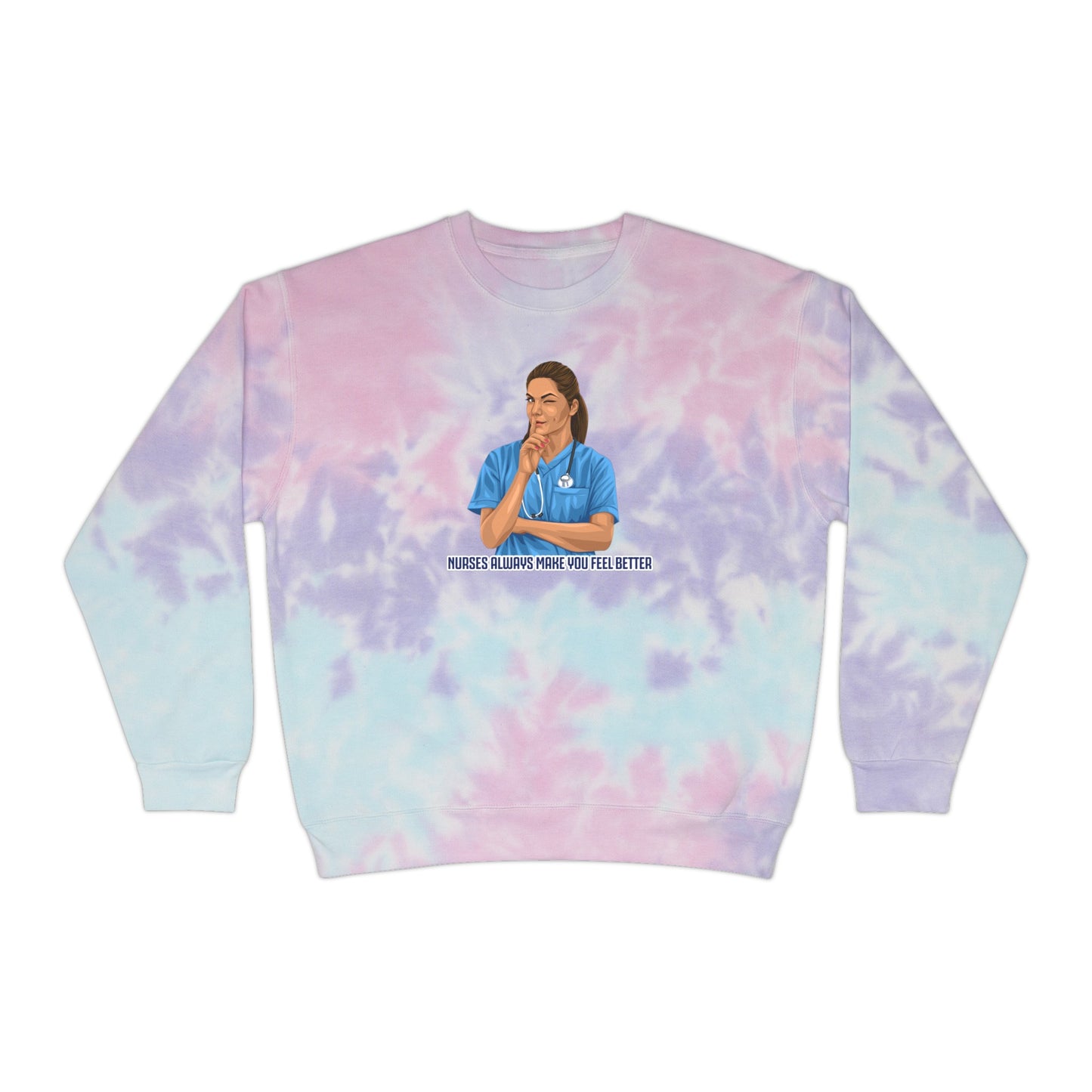 Nurses Always Make You Feel Better-   Unisex Tie-Dye Sweatshirt