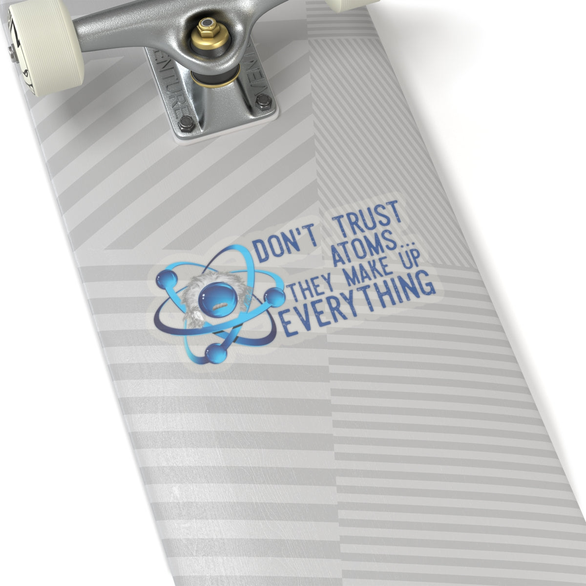 Don't trust Atoms They make up everything Kiss-Cut Stickers