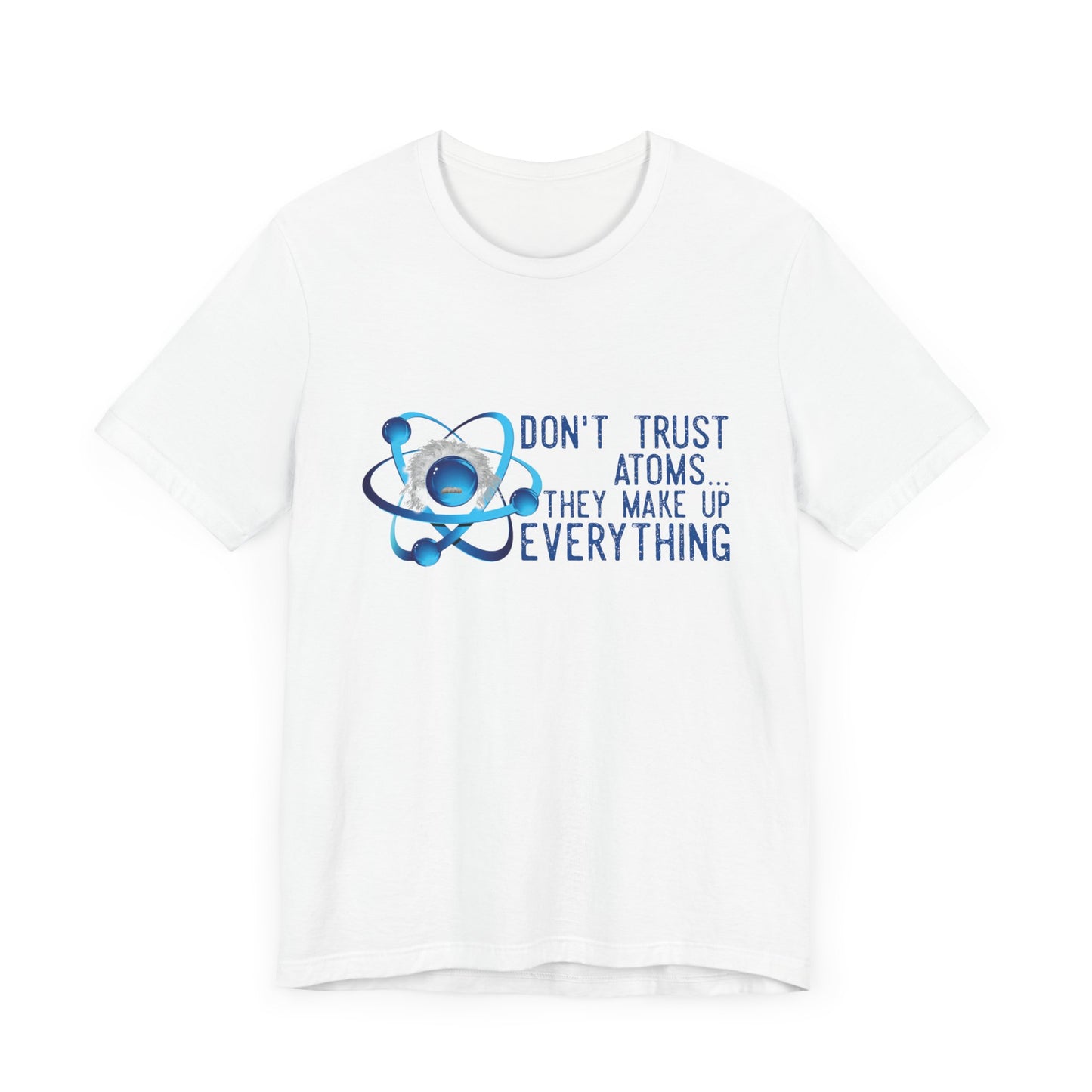 Don't trust Atoms they make up everything Unisex Short Sleeve Tee