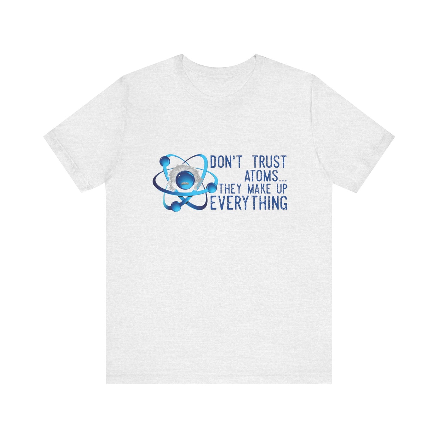 Don't trust Atoms they make up everything Unisex Short Sleeve Tee