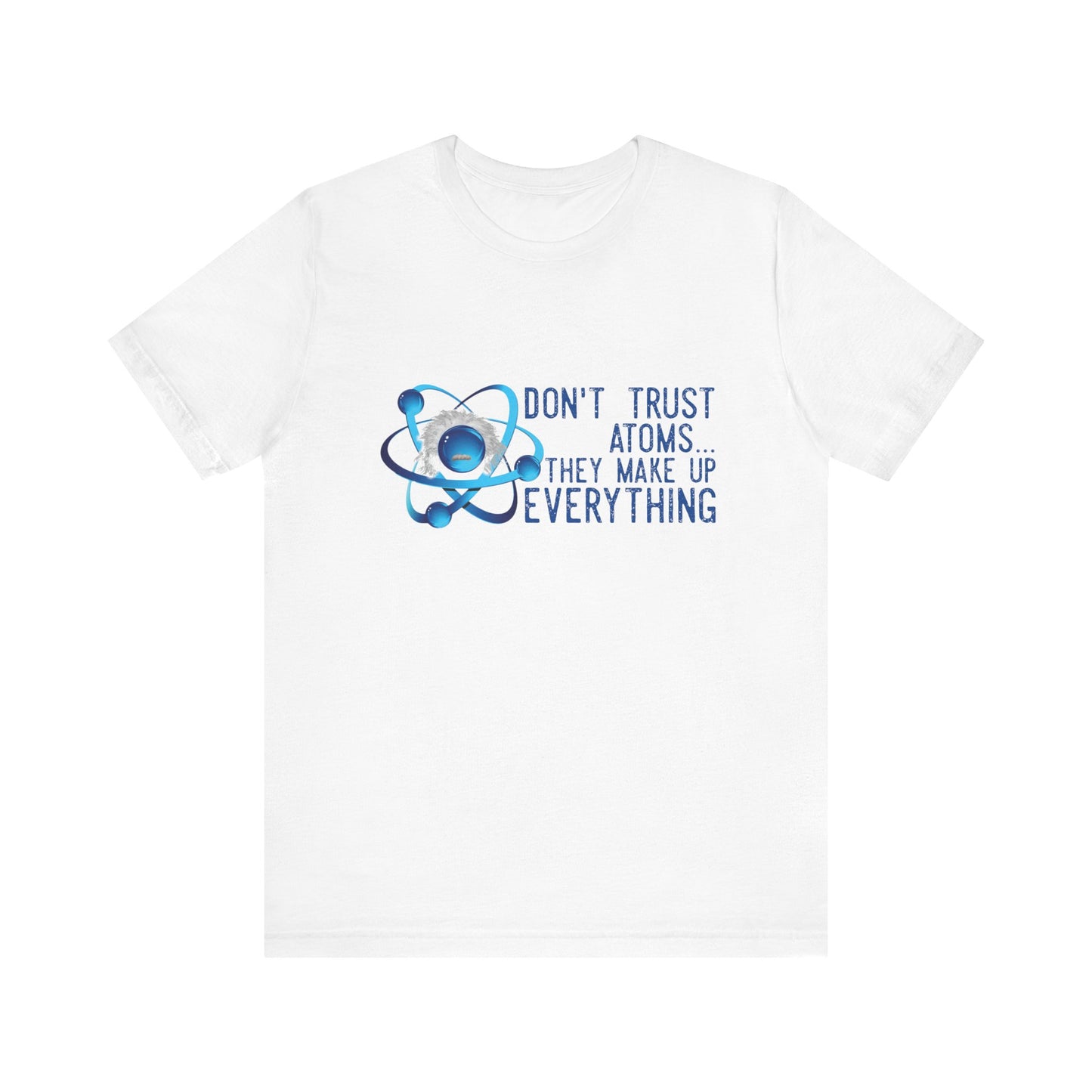 Don't trust Atoms they make up everything Unisex Short Sleeve Tee