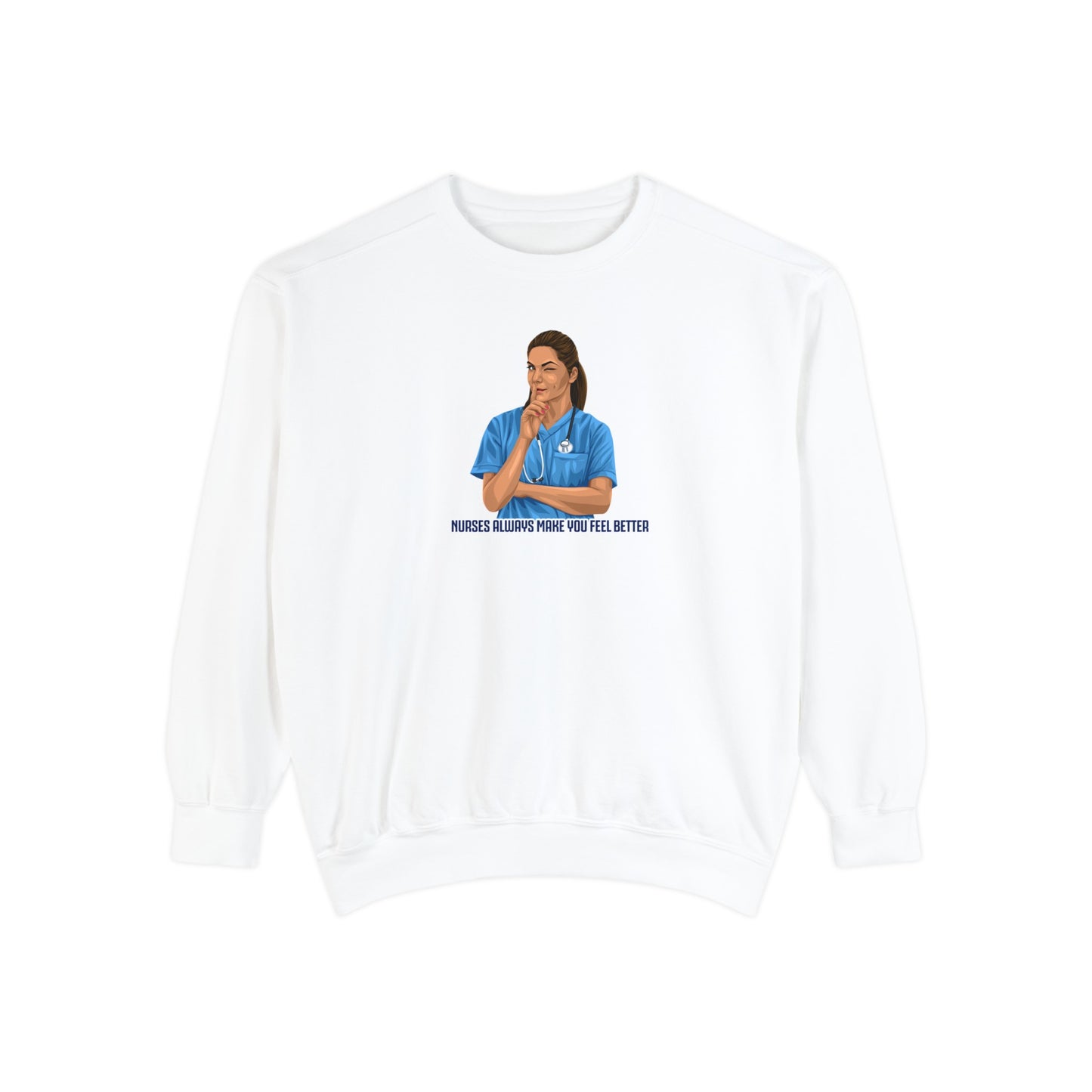 Nurses always make you feel better Garment-Dyed Sweatshirt