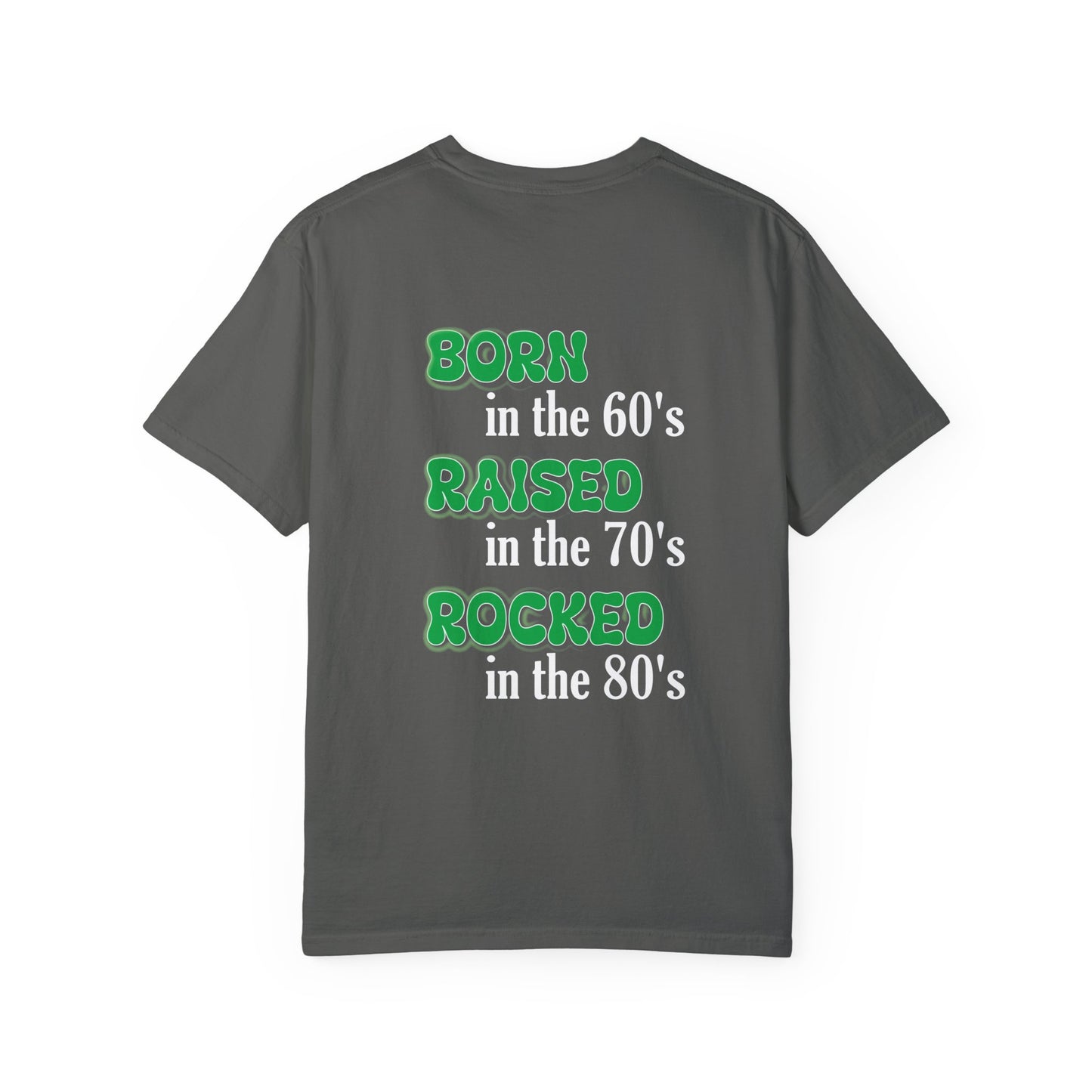 Born in the 60's Raised in the 70's Rocked on the 80's Green lettering Back placement design- Unisex Garment-Dyed T-shirt