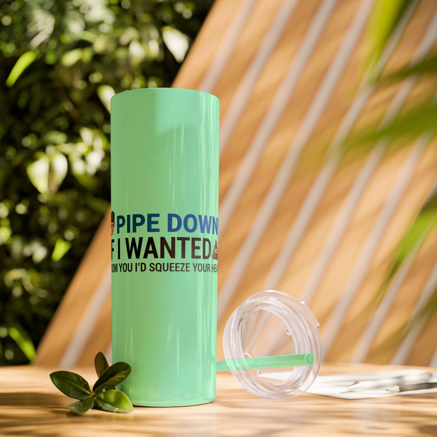 if I Wanted Poop From You I'd Squeeze Your Head-  Skinny Stainless Tumbler w/ Straw, 20oz