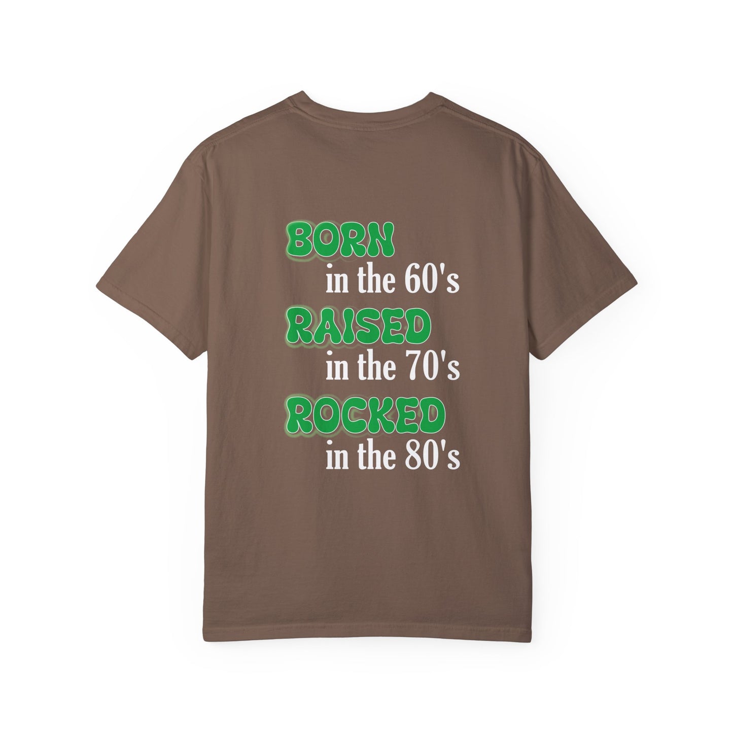 Born in the 60's Raised in the 70's Rocked on the 80's Green lettering Back placement design- Unisex Garment-Dyed T-shirt