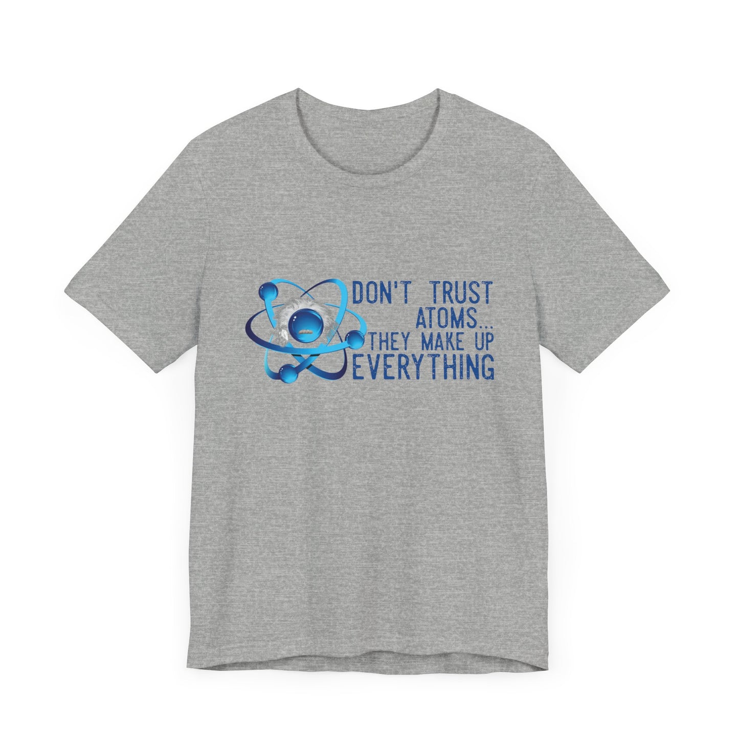 Don't trust Atoms they make up everything Unisex Short Sleeve Tee