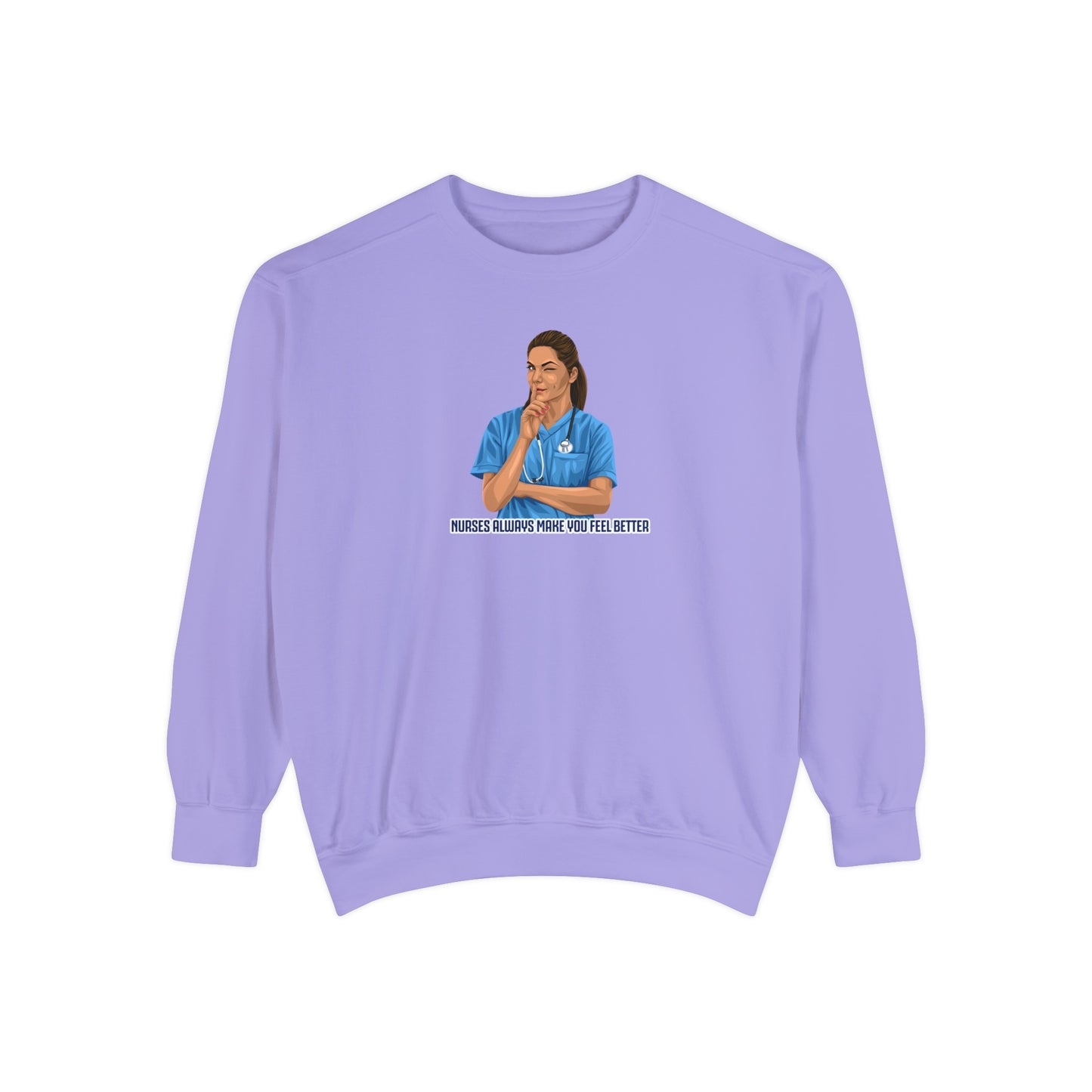 Nurses always make you feel better Garment-Dyed Sweatshirt