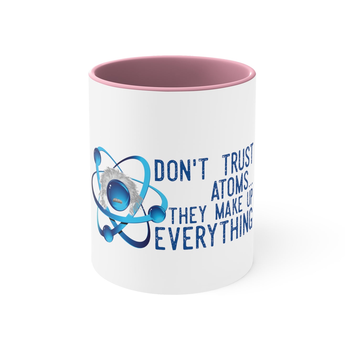 Don't Trust atoms they make up everything  Coffee Mug, 11oz