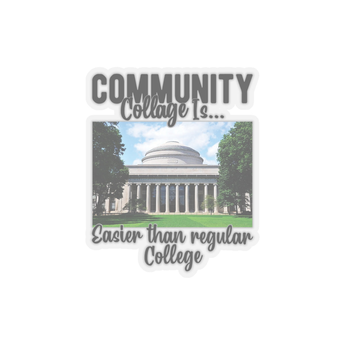 Community collage is easier than regular college Kiss-Cut Stickers