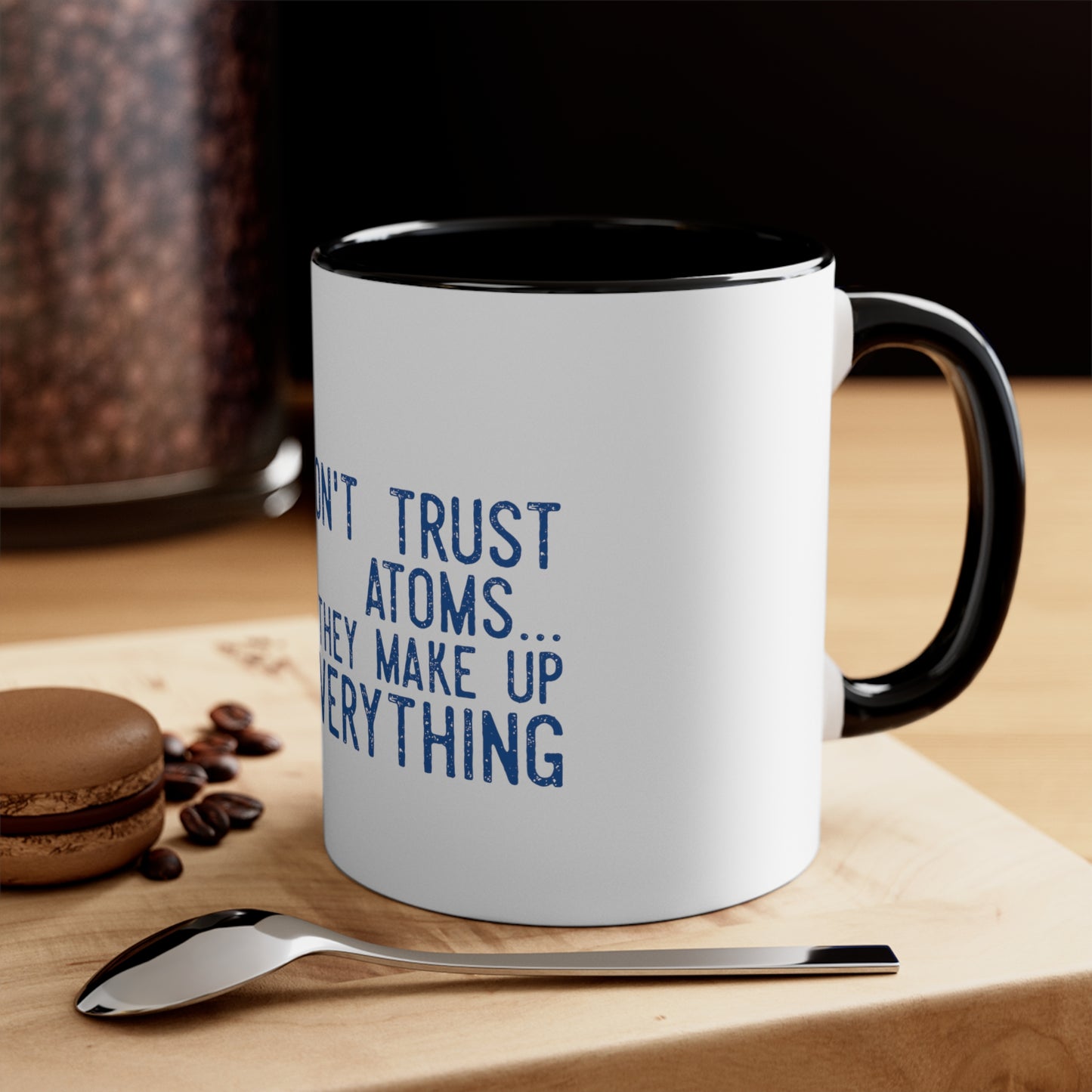 Don't Trust atoms they make up everything  Coffee Mug, 11oz