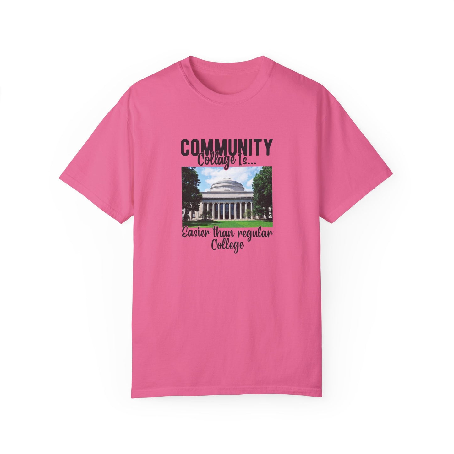 Community Collage is Easier Than Regular College-  Unisex Garment-Dyed T-shirt