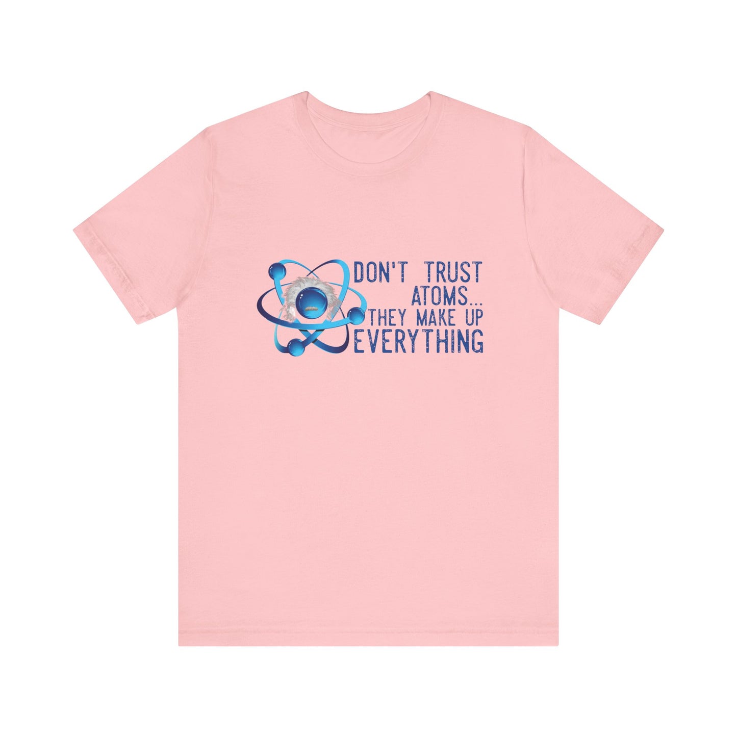 Don't trust Atoms they make up everything Unisex Short Sleeve Tee