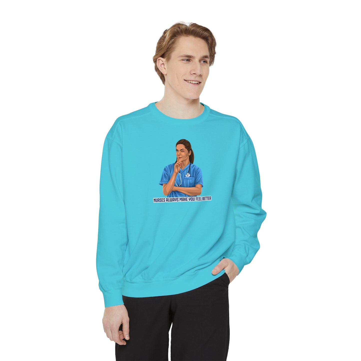 Nurses always make you feel better Garment-Dyed Sweatshirt