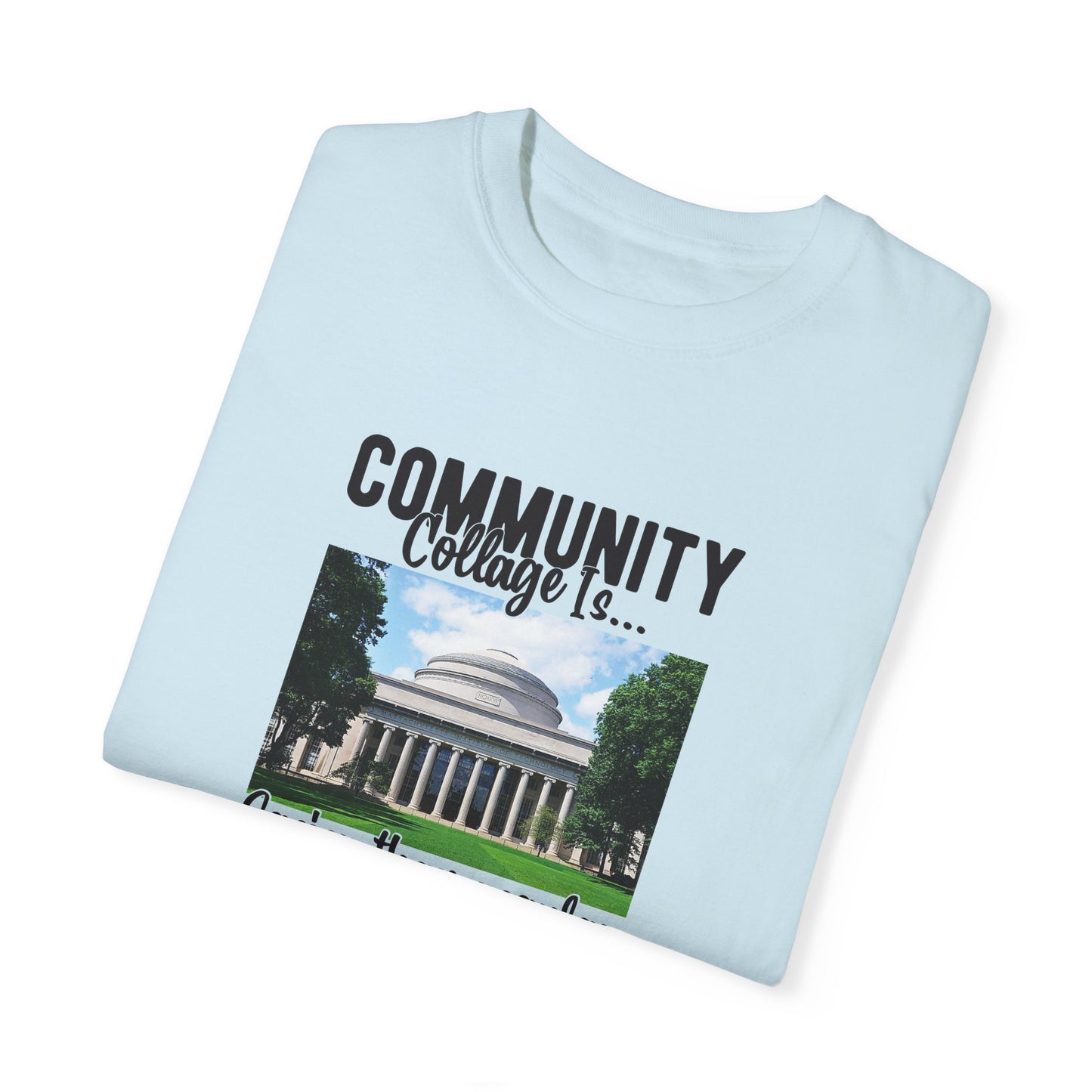 Community Collage is Easier Than Regular College-  Unisex Garment-Dyed T-shirt