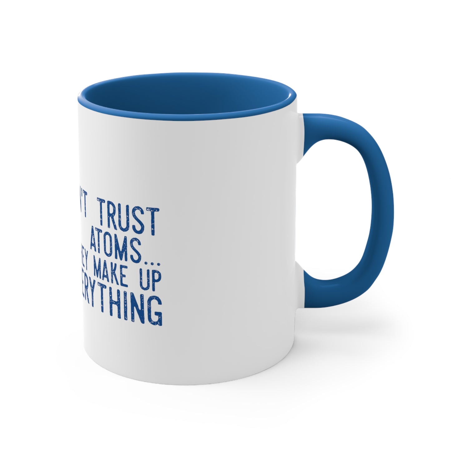 Don't Trust atoms they make up everything  Coffee Mug, 11oz