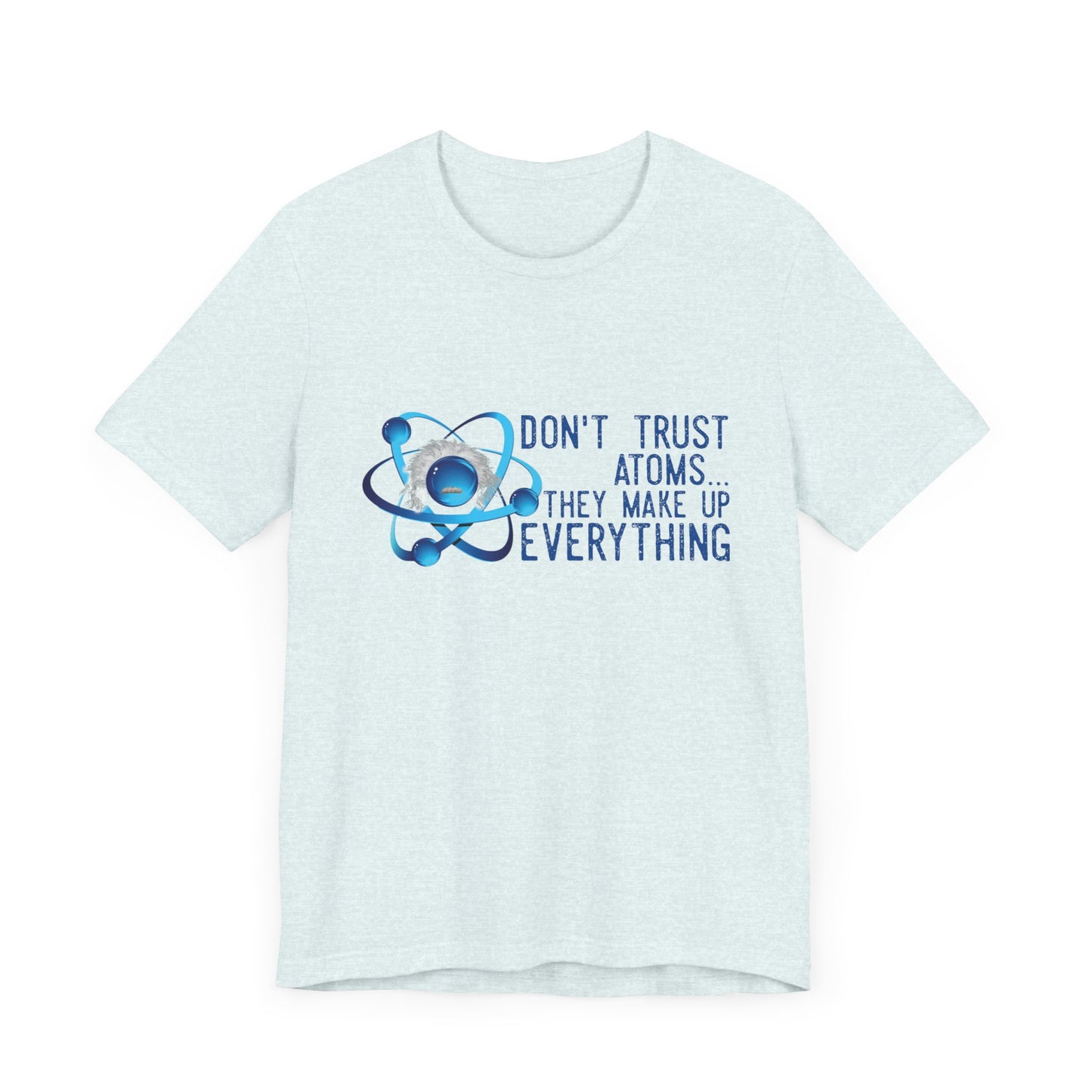 Don't trust Atoms they make up everything Unisex Short Sleeve Tee