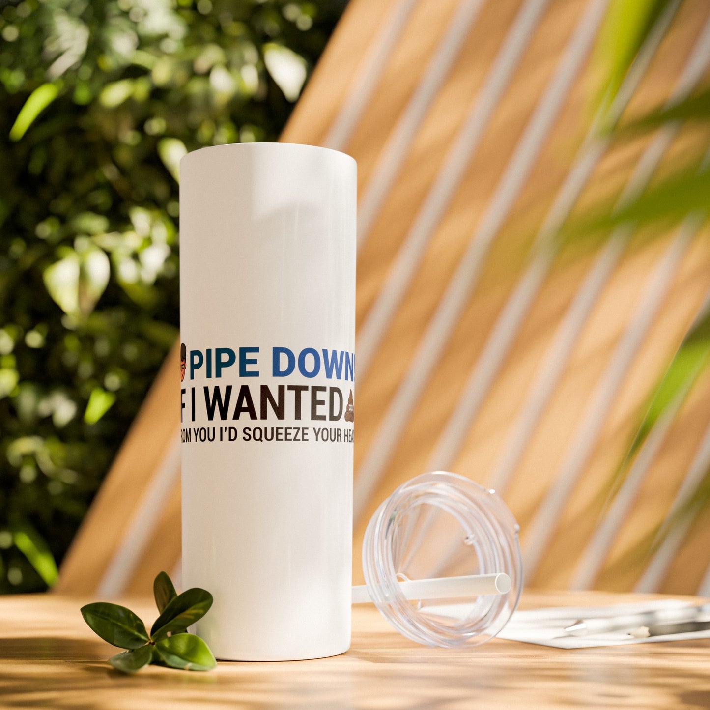 if I Wanted Poop From You I'd Squeeze Your Head-  Skinny Stainless Tumbler w/ Straw, 20oz