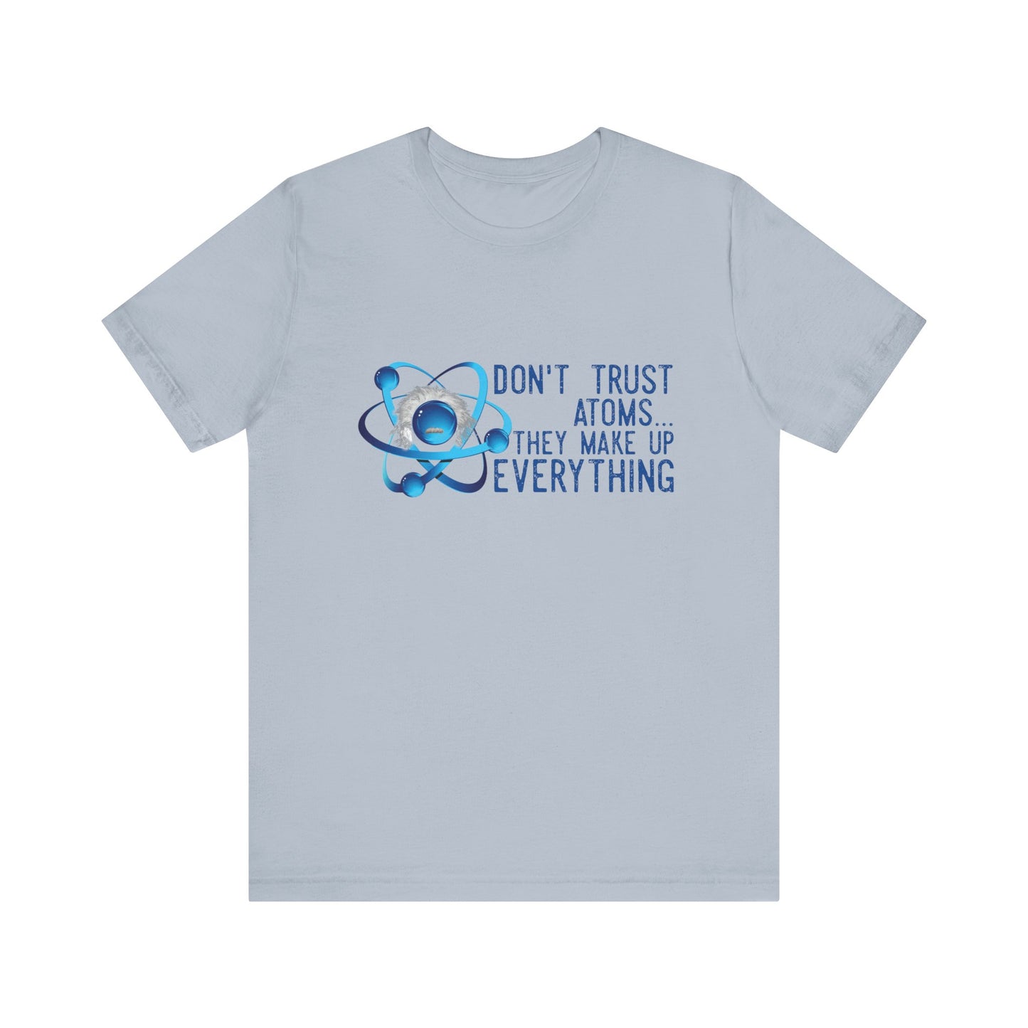 Don't trust Atoms they make up everything Unisex Short Sleeve Tee